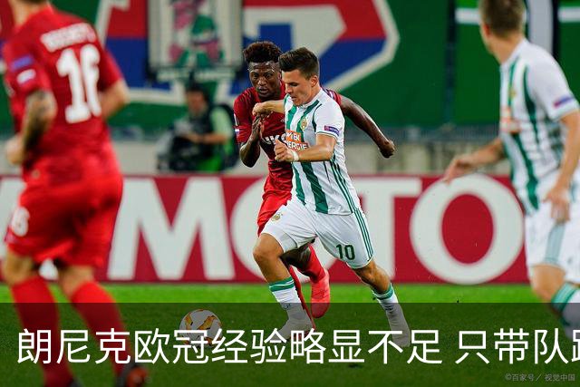 朗尼克欧冠经验略显不足 只带队踢过10场胜4场
